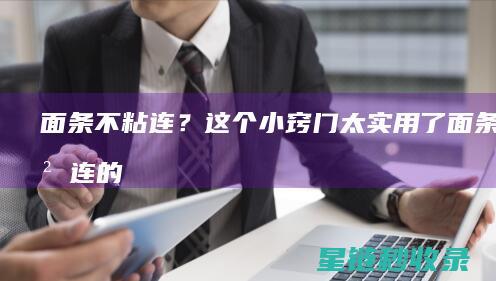 面条不粘连？这个小窍门太实用了 (面条不粘连的方法)