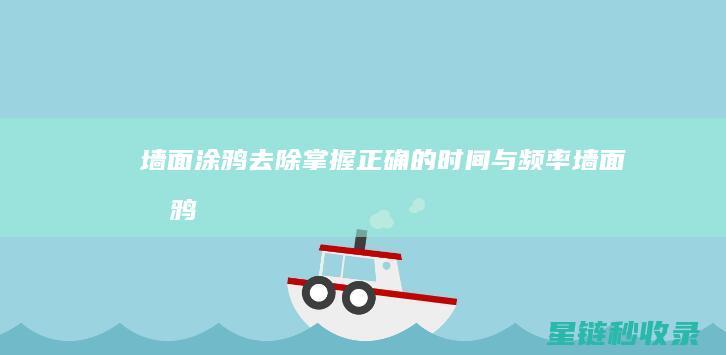 墙面涂鸦去除：掌握正确的时间与频率 (墙面涂鸦去除小妙招)